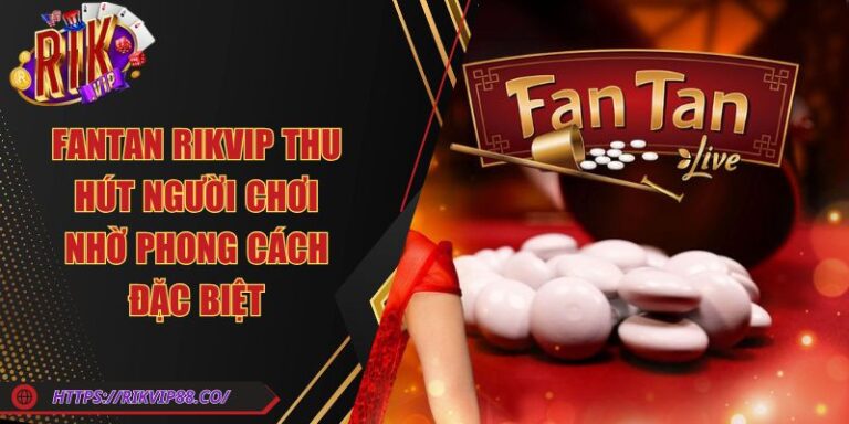 Fantan Rikvip Thu Hút Người Chơi Nhờ Phong Cách Đặc Biệt 3 Fantan Rikvip Thu Hút Người Chơi Nhờ Phong Cách Đặc Biệt