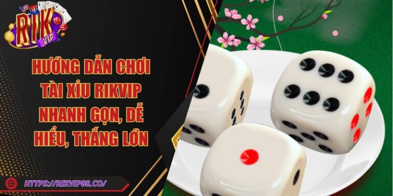 Hướng Dẫn Chơi Tài Xỉu Rikvip Nhanh Gọn, Dễ Hiểu, Thắng Lớn 5 Hướng Dẫn Chơi Tài Xỉu Rikvip Nhanh Gọn, Dễ Hiểu, Thắng Lớn