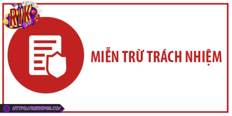Miễn Trừ Trách Nhiệm 1 Chính sách miễn trừ trách nhiệm Rikvip là gì?